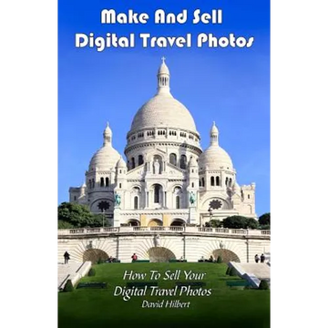 Make And Sell Digital Travel Photos: How To Make and Sell Digital Travel Photos - Paperback
