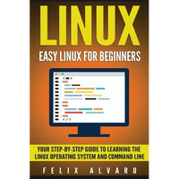 Linux: Easy Linux For Beginners, Your Step-By-Step Guide To Learning The Linux Operating System And Command Line - Paperback