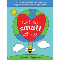 Not So Small at All: Little Ways You Can Make a Big Difference for Our Planet! - Paperback