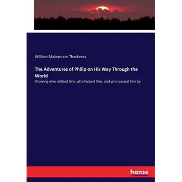 The Adventures of Philip on His Way Through the World: Showing who robbed him, who helped him, and who passed him by - Paperback