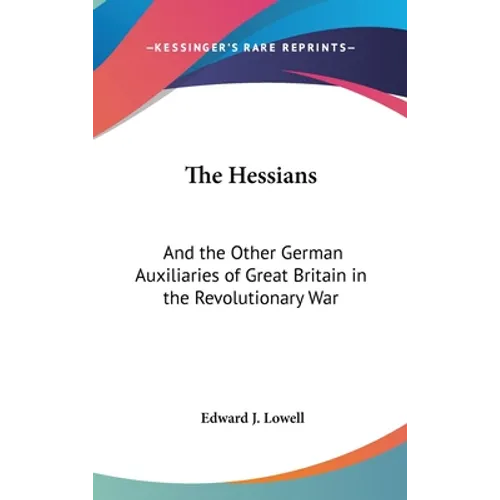 The Hessians: And the Other German Auxiliaries of Great Britain in the Revolutionary War