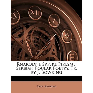 Rnarodne Srpske Pjresme. Serbian Poular Poetry, Tr. by J. Bowring - Paperback
