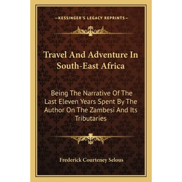 Travel And Adventure In South-East Africa: Being The Narrative Of The Last Eleven Years Spent By The Author On The Zambesi And Its Tributaries - Paperback