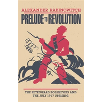 Prelude to Revolution: The Petrograd Bolsheviks and the July 1917 Uprising - Paperback