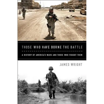 Those Who Have Borne the Battle: A History of America's Wars and Those Who Fought Them - Paperback
