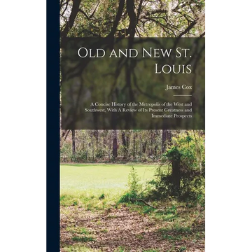 Old and new St. Louis: A Concise History of the Metropolis of the West and Southwest, With A Review of its Present Greatness and Immediate Prospects - Hardcover