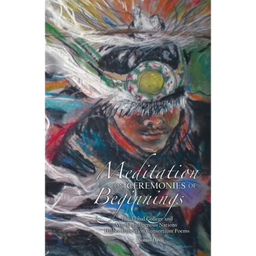 Meditation on Ceremonies of Beginnings: The Tribal College and World Indigenous Nations Higher Education Consortium Poems - Paperback