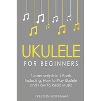 Ukulele for Beginners: Bundle - The Only 2 Books You Need to Learn to Play Ukulele and Reading Ukulele Sheet Music Today - Paperback