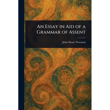An Essay in Aid of a Grammar of Assent - Paperback