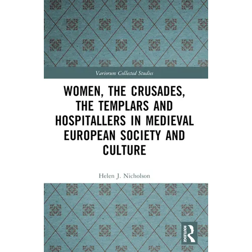 Women, the Crusades, the Templars and Hospitallers in Medieval European Society and Culture