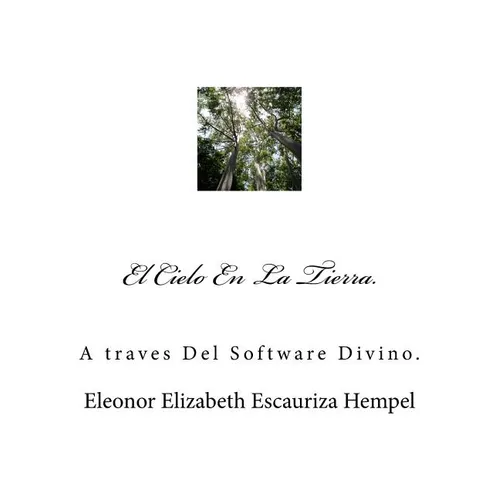 El Cielo En La Tierra.: A traves Del Software Divino.