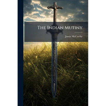 The Indian Mutiny: (chapter 32-35 Of "a History Of Our Own Times.") - Paperback