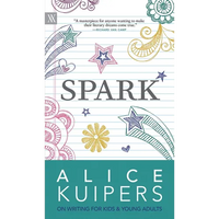 Spark: Alice Kuipers on Writing for Kids & Young Adults - Hardcover