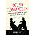 Young Romantics: The Shelleys, Byron, and Other Tangled Lives