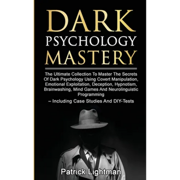 Dark Psychology Mastery: The Ultimate Collection To Master The Secrets Of Dark Psychology Using Covert Manipulation, Emotional Exploitation, Deception - Paperback