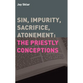 Sin, Impurity, Sacrifice, Atonement: The Priestly Conceptions