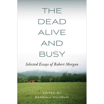 The Dead Alive and Busy: Selected Essays of Robert Morgan - Paperback