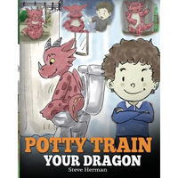 Potty Train Your Dragon: How to Potty Train Your Dragon Who Is Scared to Poop. A Cute Children Story on How to Make Potty Training Fun and Easy. - Paperback