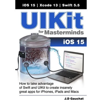 UIKit for Masterminds: How to take advantage of Swift and UIKit to create insanely great apps for iPhones, iPads, and Macs - Paperback