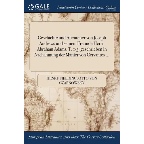 Geschichte und Abenteuer von Joseph Andrews und seinem Freunde Herrn Abraham Adams. T. 1-3: geschrieben in Nachahmung der Manier von Cervantes ...