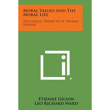 Moral Values and the Moral Life: The Ethical Theory of St. Thomas Aquinas - Paperback