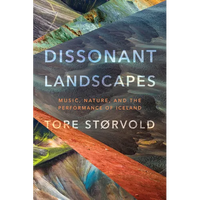 Dissonant Landscapes: Music, Nature, and the Performance of Iceland - Paperback