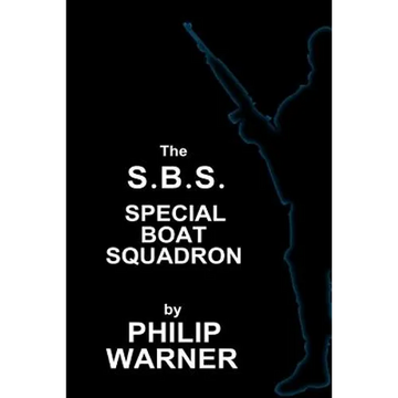 Phillip Warner - S.B.S. - The Special Boat Squadron: A History Of Britains Elite Forces - Paperback