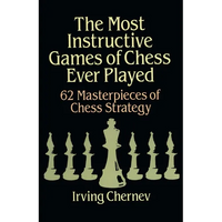 The Most Instructive Games of Chess Ever Played: 62 Masterpieces of Chess Strategy - Paperback