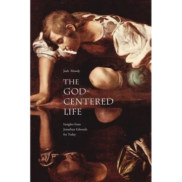The God-Centered Life: Insights from Jonathan Edwards for Today - Paperback