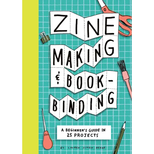 Zine Making and Bookbinding: A Beginner's Guide in 25 Projects