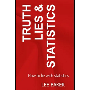 Truth, Lies & Statistics: How to Lie with Statistics - Paperback