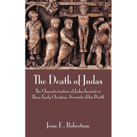 The Death of Judas: The Characterization of Judas Iscariot in Three Early Christian Accounts of His Death - Hardcover