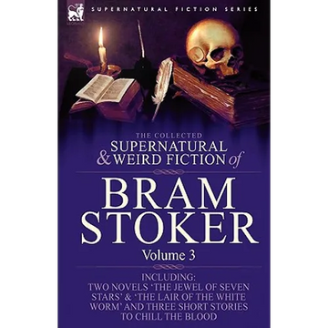 The Collected Supernatural and Weird Fiction of Bram Stoker: 3-Contains Two Novels 'The Jewel of Seven Stars' & 'The Lair of the White Worm' and Three - Paperback
