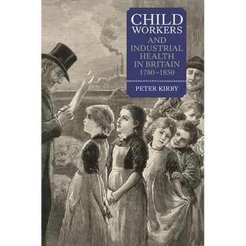 Child Workers and Industrial Health in Britain, 1780-1850 - Paperback