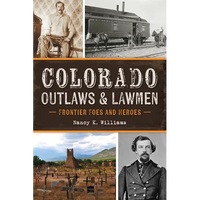 Colorado Outlaws & Lawmen: Frontier Foes and Heroes - Paperback