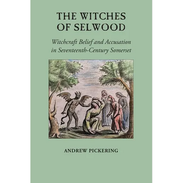 The Witches of Selwood: Witchcraft Belief and Accusation in Seventeenth-Century Somerset - Paperback