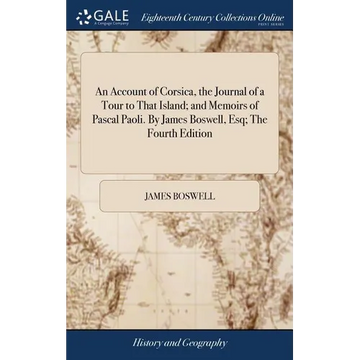 An Account of Corsica, the Journal of a Tour to That Island; and Memoirs of Pascal Paoli. By James Boswell, Esq; The Fourth Edition - Hardcover