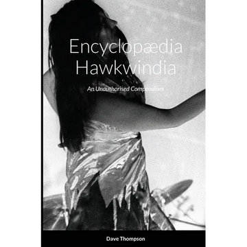Encyclopædia Hawkwindia: An Unauthorised Compendium: An Unauthorised Compendium - Paperback