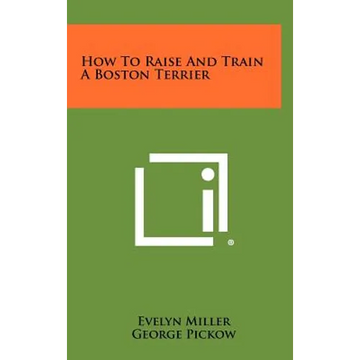 How To Raise And Train A Boston Terrier - Hardcover