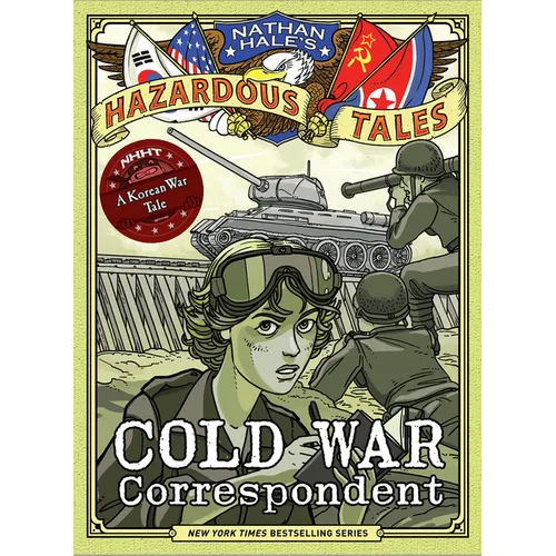 Cold War Correspondent (Nathan Hale's Hazardous Tales #11): A Korean War Tale