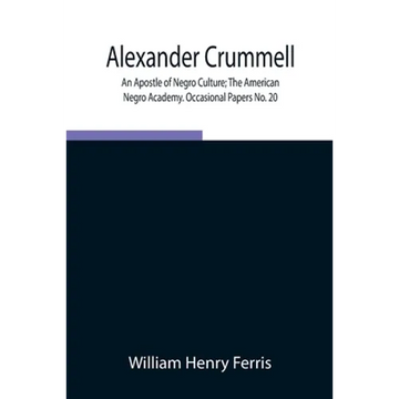 Alexander Crummell: An Apostle Of Negro Culture; The American Negro Academy. Occasional Papers No. 20 - Paperback