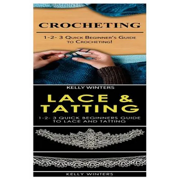 Crocheting & Lace & Tatting: 1-2-3 Quick Beginner's Guide to Crocheting! & 1-2-3 Quick Beginners Guide to Lace and Tatting - Paperback