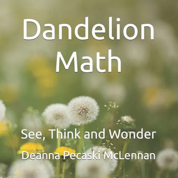 Dandelion Math: See, Think and Wonder - Paperback