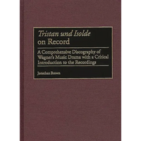 Tristan Und Isolde on Record: A Comprehensive Discography of Wagner's Music Drama with a Critical Introduction to the Recordings - Hardcover