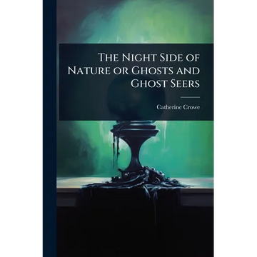 The Night Side of Nature or Ghosts and Ghost Seers - Paperback