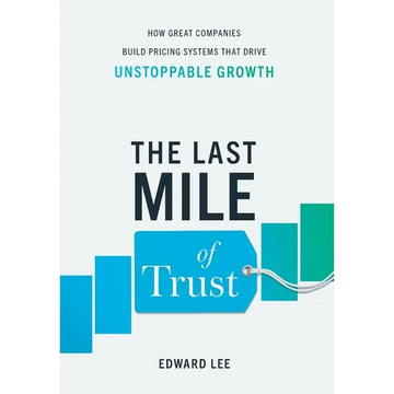 The Last Mile of Trust: How Great Companies Build Pricing Systems That Drive Unstoppable Growth - Hardcover