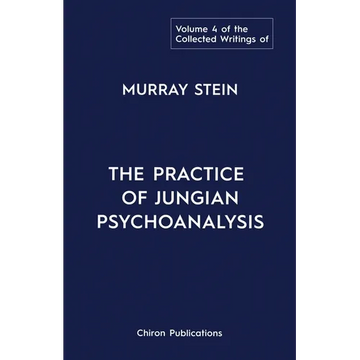The Collected Writings of Murray Stein: Volume 4: The Practice of Jungian Psychoanalysis - Paperback