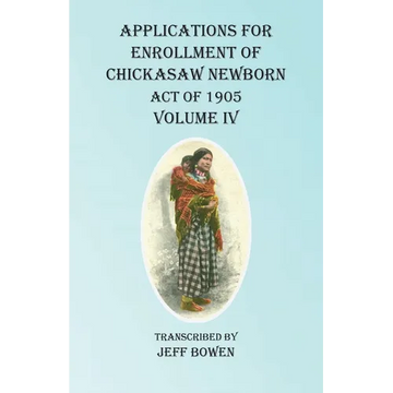 Applications For Enrollment of Chickasaw Newborn Act of 1905 Volume IV - Paperback