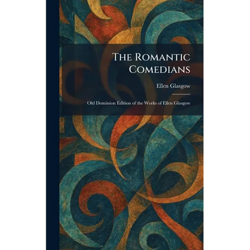 The Romantic Comedians: Old Dominion Edition of the Works of Ellen Glasgow - Hardcover