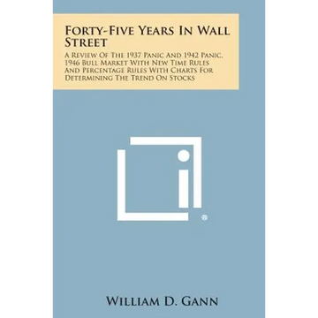 Forty-Five Years in Wall Street: A Review of the 1937 Panic and 1942 Panic, 1946 Bull Market with New Time Rules and Percentage Rules with Charts for - Paperback